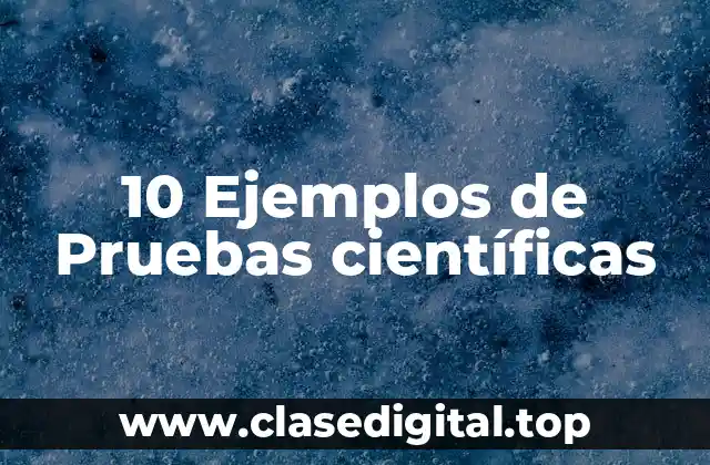 10 Ejemplos de Pruebas científicas