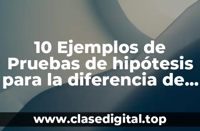 Ejemplos de pruebas de hipótesis para la diferencia de medias