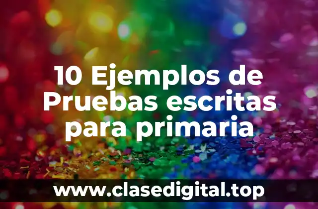 10 Ejemplos de Pruebas escritas para primaria