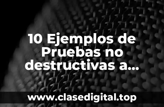 10 Ejemplos de Pruebas no destructivas a recipientes sujetos a presión