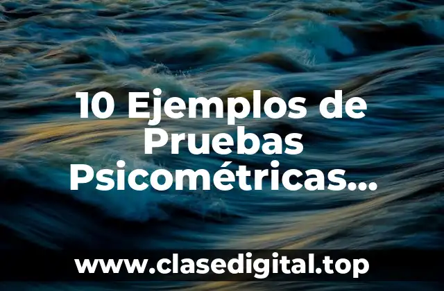 10 Ejemplos de Pruebas Psicométricas Resueltas