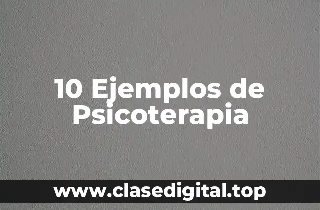 10 Ejemplos de Psicoterapia