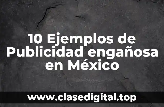 10 Ejemplos de Publicidad engañosa en México