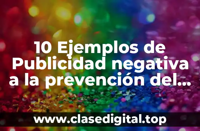 10 Ejemplos de Publicidad negativa a la prevención del consumo sustentable