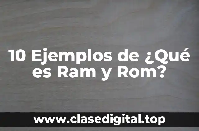 10 Ejemplos de ¿Qué es Ram y Rom?