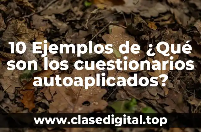 10 Ejemplos de ¿Qué son los cuestionarios autoaplicados?