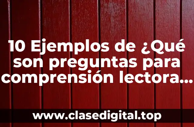10 Ejemplos de ¿Qué son preguntas para comprensión lectora en signo de interrogación?