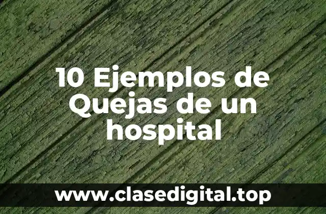 10 Ejemplos de Quejas de un hospital