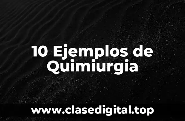 10 Ejemplos de Quimiurgia