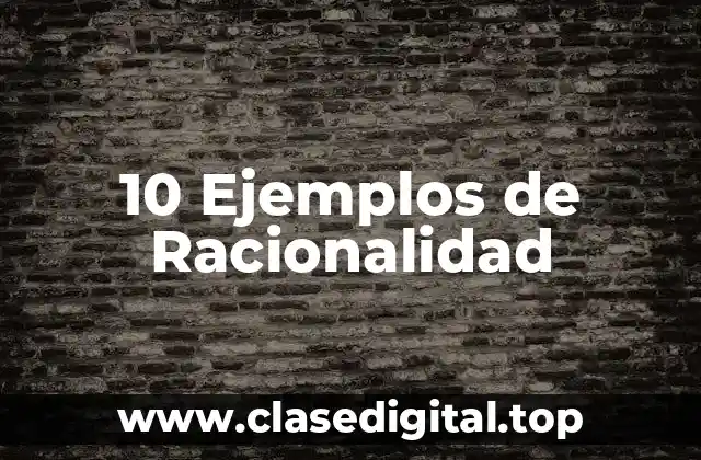 10 Ejemplos de Racionalidad