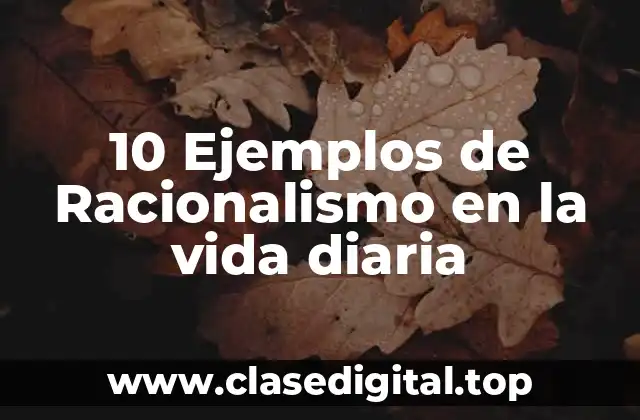 10 Ejemplos de Racionalismo en la vida diaria