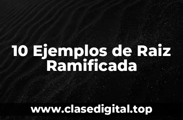 10 Ejemplos de Raiz Ramificada