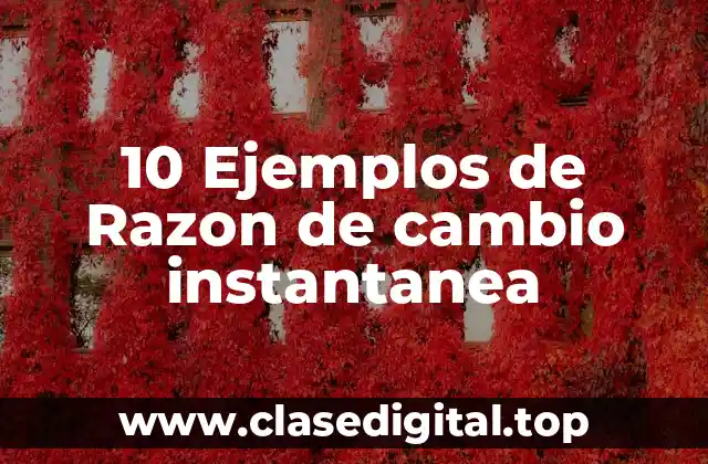 10 Ejemplos de Razon de cambio instantanea