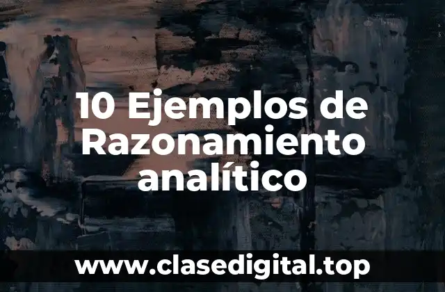 10 Ejemplos de Razonamiento analítico