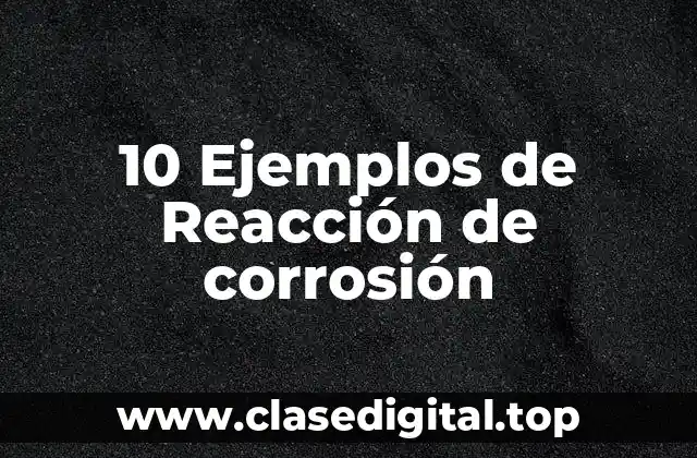 10 Ejemplos de Reacción de corrosión