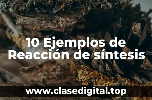10 Ejemplos de Reacción de síntesis