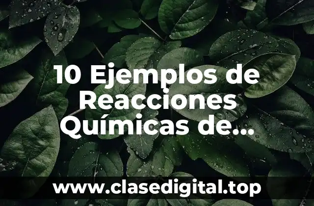 10 Ejemplos de Reacciones Químicas de Sustitución