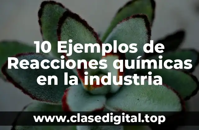10 Ejemplos de Reacciones químicas en la industria