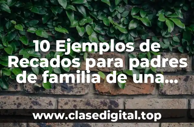 10 Ejemplos de Recados para padres de familia de una salida