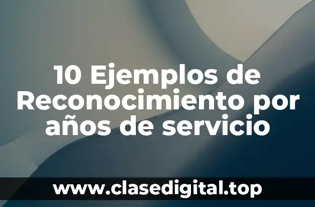10 Ejemplos de Reconocimiento por años de servicio