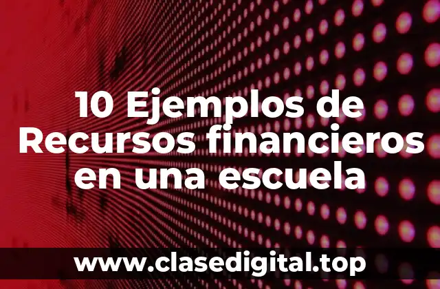 10 Ejemplos de Recursos financieros en una escuela