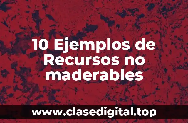 10 Ejemplos de Recursos no maderables