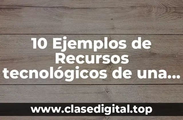 10 Ejemplos de Recursos tecnológicos de una empresa