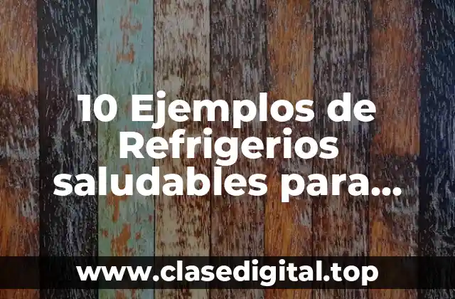 10 Ejemplos de Refrigerios saludables para niños, Definición, Diferencias y para que sirve