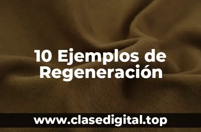 10 Ejemplos de Regeneración