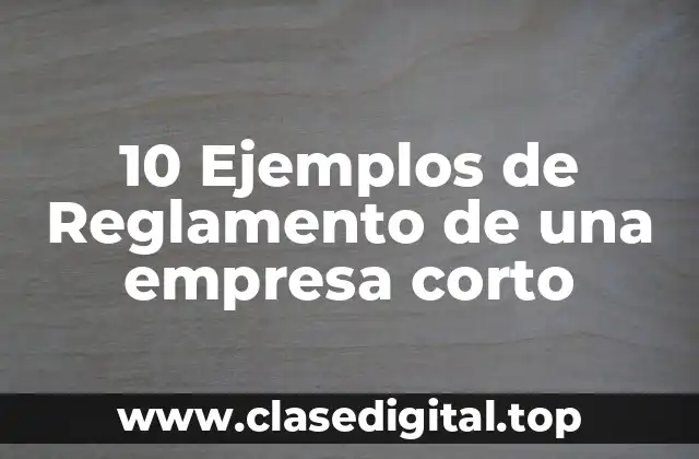 10 Ejemplos de Reglamento de una empresa corto