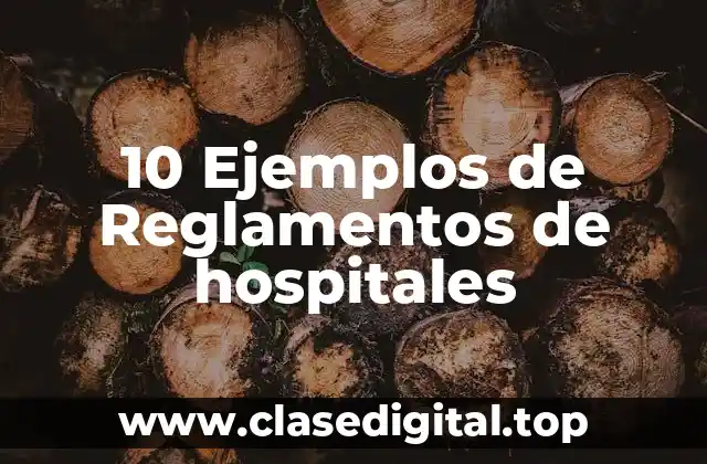 10 Ejemplos de Reglamentos de hospitales