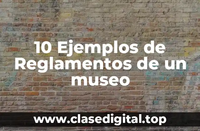 10 Ejemplos de Reglamentos de un museo