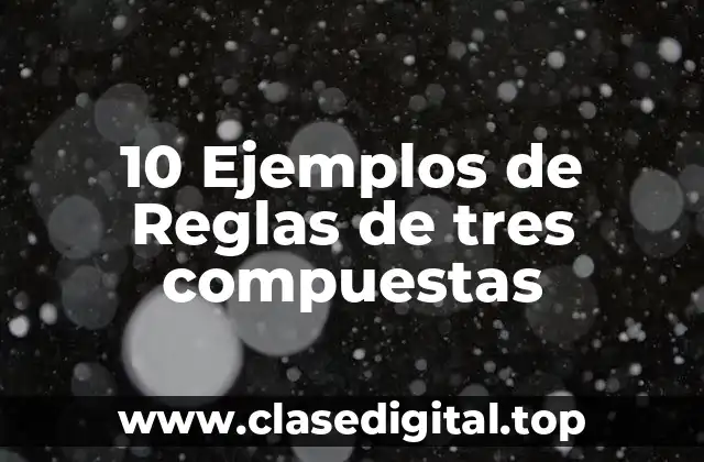 10 Ejemplos de Reglas de tres compuestas