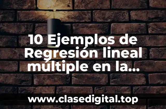 10 Ejemplos de Regresión lineal múltiple en la industria