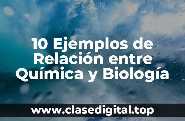 10 Ejemplos de Relación entre Química y Biología