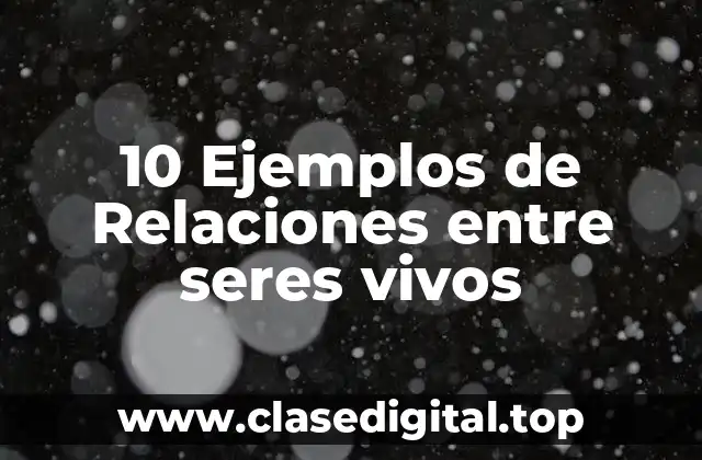 10 Ejemplos de Relaciones entre seres vivos