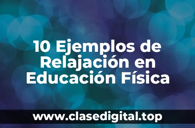 10 Ejemplos de Relajación en Educación Física