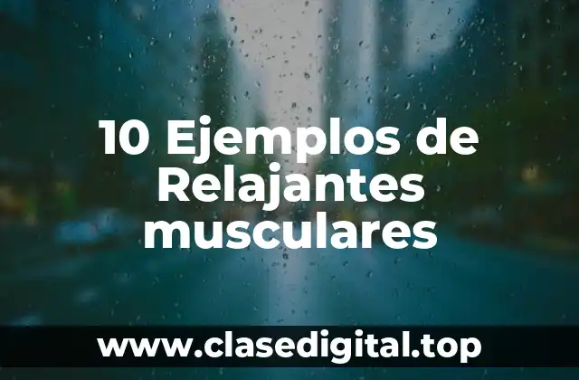 10 Ejemplos de Relajantes musculares