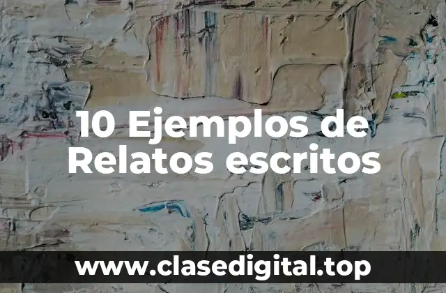 10 Ejemplos de Relatos escritos