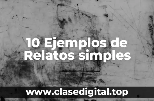 10 Ejemplos de Relatos simples