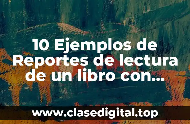 10 Ejemplos de Reportes de lectura de un libro con capitulos