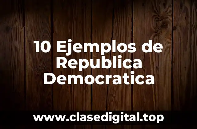 10 Ejemplos de Republica Democratica