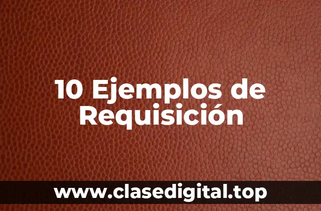 10 Ejemplos de Requisición