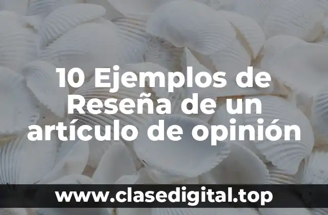 10 Ejemplos de Reseña de un artículo de opinión