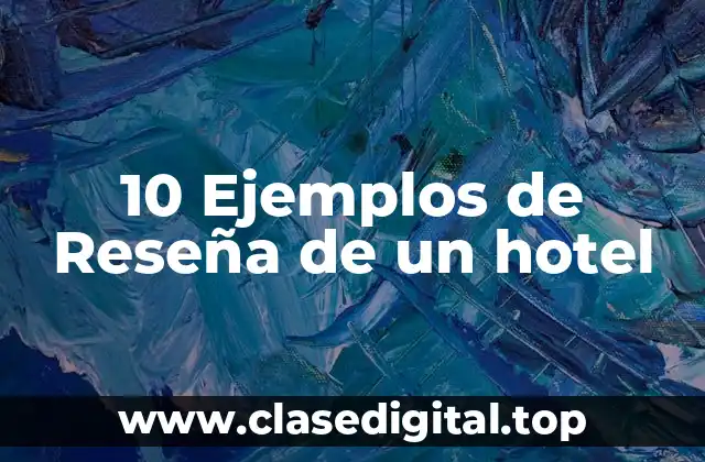 10 Ejemplos de Reseña de un hotel