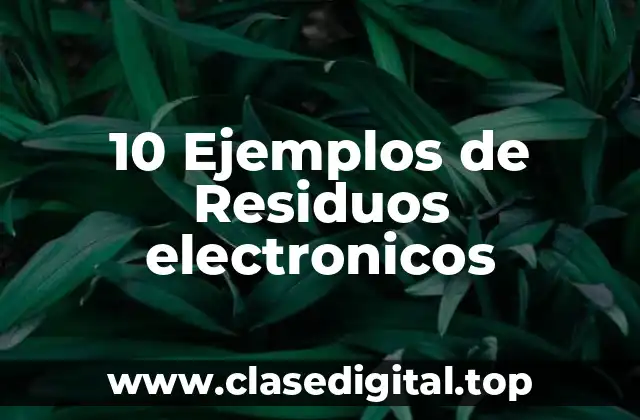 Ejemplos de residuos electrónicos