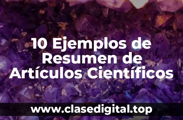 10 Ejemplos de Resumen de Artículos Científicos