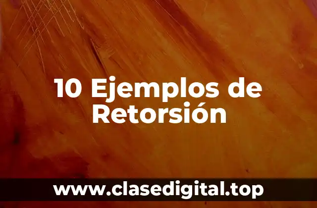 10 Ejemplos de Retorsión