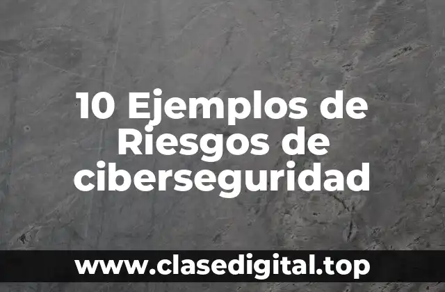 10 Ejemplos de Riesgos de ciberseguridad