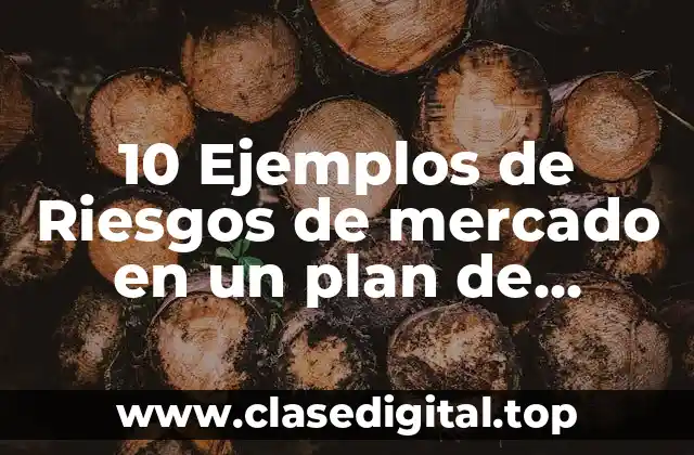 10 Ejemplos de Riesgos de mercado en un plan de negocios